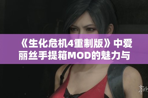 《生化危机4重制版》中爱丽丝手提箱MOD的魅力与玩法解析