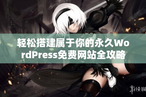 轻松搭建属于你的永久WordPress免费网站全攻略