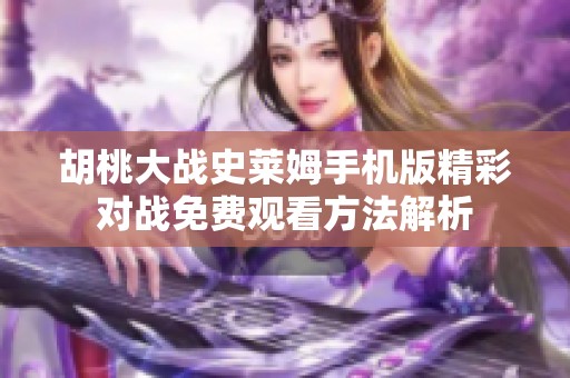 胡桃大战史莱姆手机版精彩对战免费观看方法解析