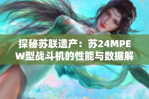 探秘苏联遗产：苏24MPEW型战斗机的性能与数据解析