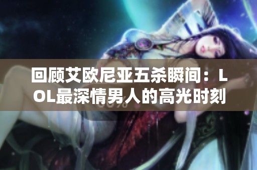 回顾艾欧尼亚五杀瞬间：LOL最深情男人的高光时刻