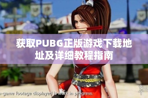 获取PUBG正版游戏下载地址及详细教程指南