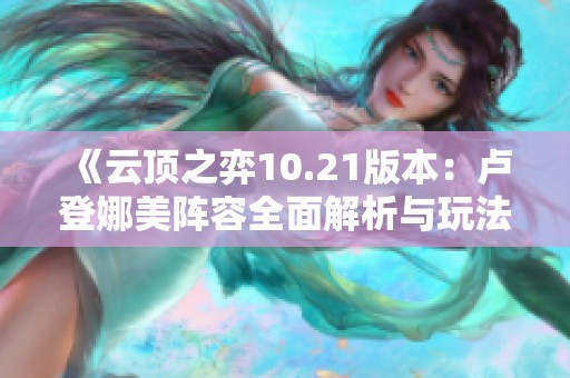 《云顶之弈10.21版本：卢登娜美阵容全面解析与玩法技巧》