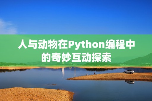 人与动物在Python编程中的奇妙互动探索