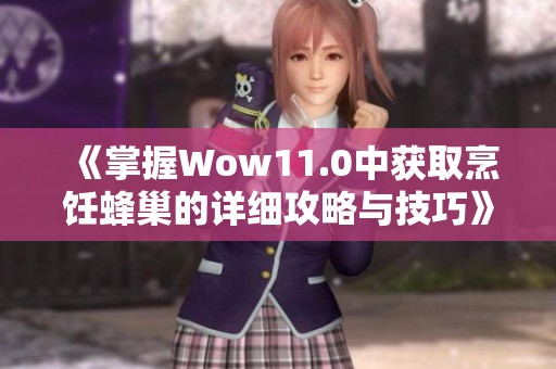 《掌握Wow11.0中获取烹饪蜂巢的详细攻略与技巧》