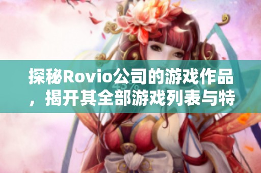 探秘Rovio公司的游戏作品，揭开其全部游戏列表与特点