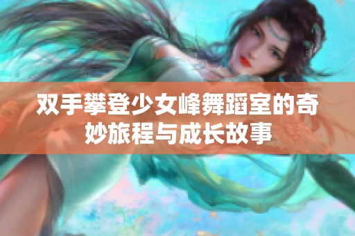 双手攀登少女峰舞蹈室的奇妙旅程与成长故事