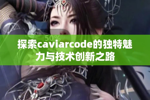 探索caviarcode的独特魅力与技术创新之路