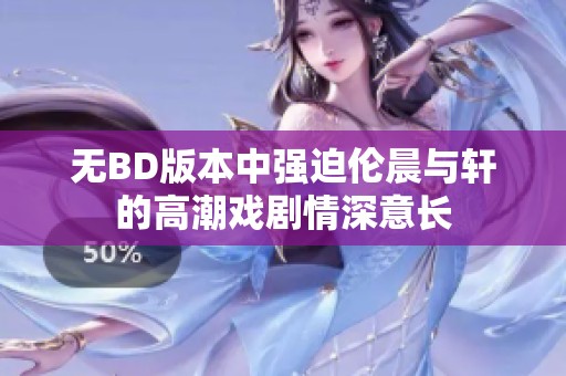 无BD版本中强迫伦晨与轩的高潮戏剧情深意长