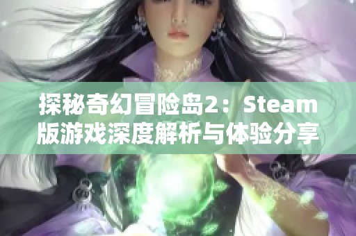 探秘奇幻冒险岛2：Steam版游戏深度解析与体验分享