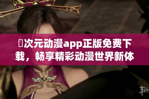 囧次元动漫app正版免费下载，畅享精彩动漫世界新体验