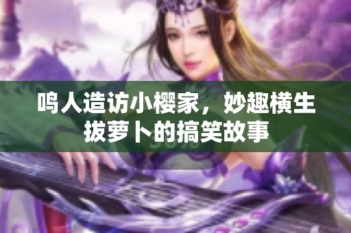 鸣人造访小樱家，妙趣横生拔萝卜的搞笑故事