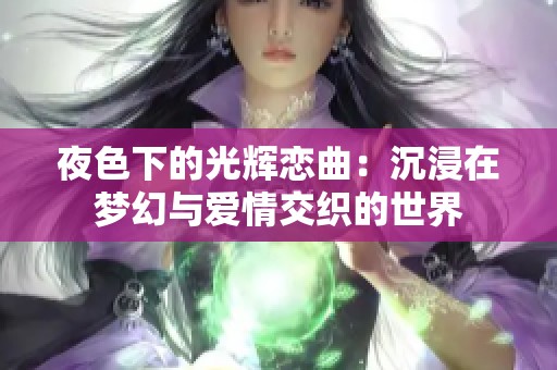 夜色下的光辉恋曲：沉浸在梦幻与爱情交织的世界