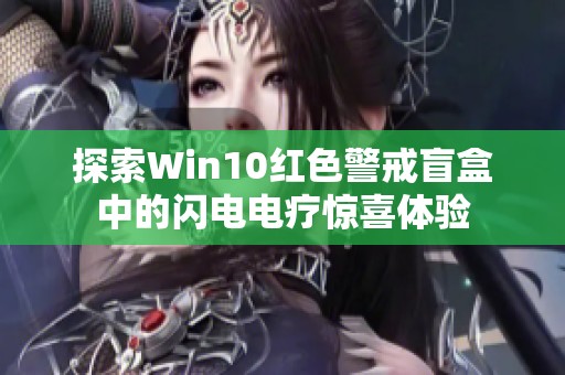 探索Win10红色警戒盲盒中的闪电电疗惊喜体验