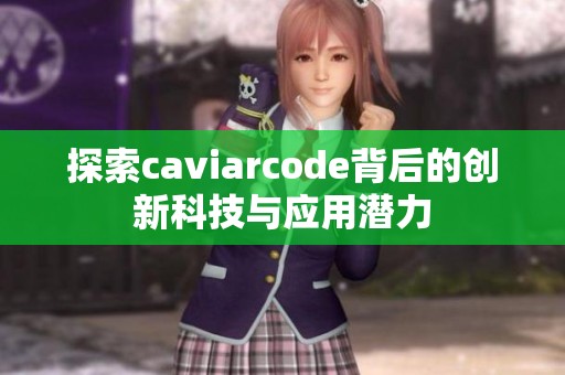 探索caviarcode背后的创新科技与应用潜力