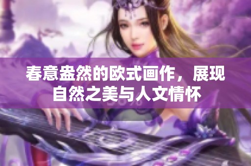 春意盎然的欧式画作，展现自然之美与人文情怀