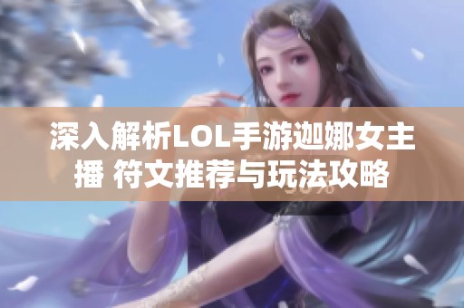 深入解析LOL手游迦娜女主播 符文推荐与玩法攻略