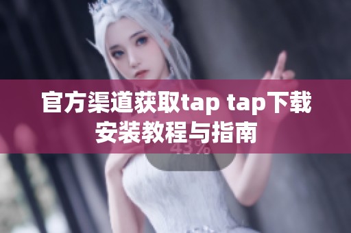 官方渠道获取tap tap下载安装教程与指南