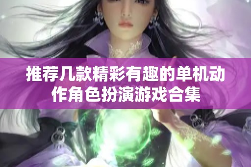 推荐几款精彩有趣的单机动作角色扮演游戏合集