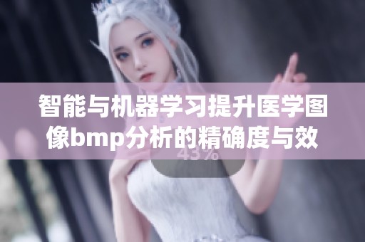 智能与机器学习提升医学图像bmp分析的精确度与效率