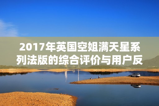 2017年英国空姐满天星系列法版的综合评价与用户反馈分析