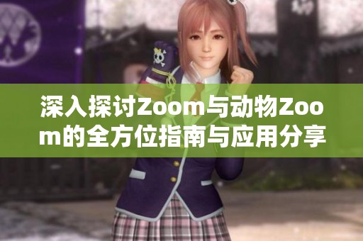 深入探讨Zoom与动物Zoom的全方位指南与应用分享