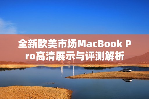 全新欧美市场MacBook Pro高清展示与评测解析