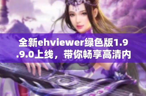 全新ehviewer绿色版1.9.9.0上线，带你畅享高清内容体验