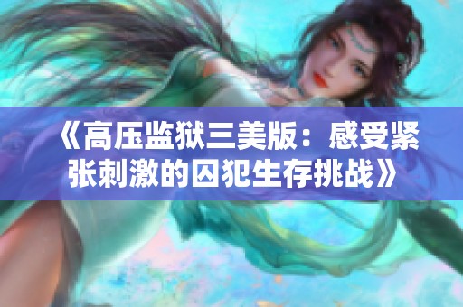 《高压监狱三美版：感受紧张刺激的囚犯生存挑战》