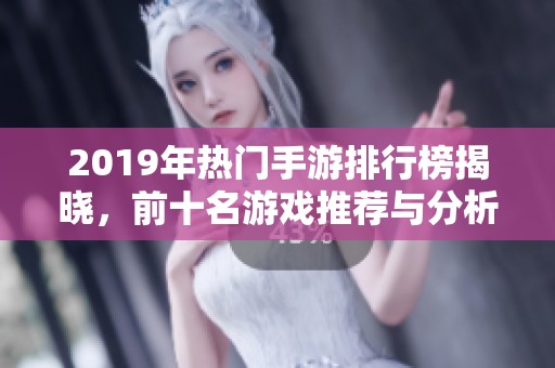 2019年热门手游排行榜揭晓，前十名游戏推荐与分析