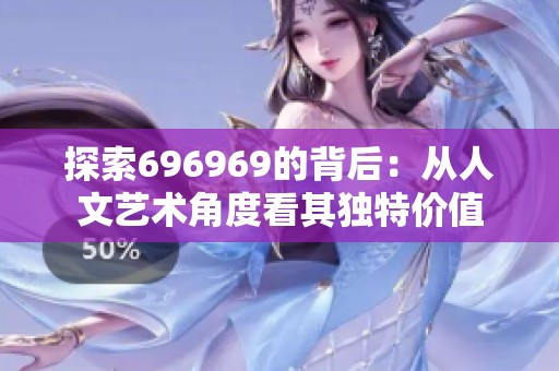 探索696969的背后：从人文艺术角度看其独特价值