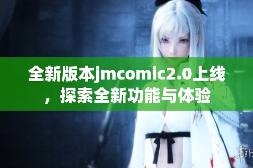 全新版本jmcomic2.0上线，探索全新功能与体验
