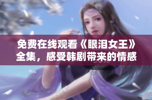 免费在线观看《眼泪女王》全集，感受韩剧带来的情感共鸣