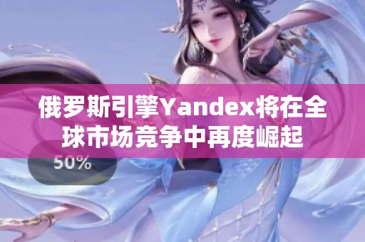 俄罗斯引擎Yandex将在全球市场竞争中再度崛起