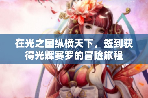 在光之国纵横天下，签到获得光辉赛罗的冒险旅程