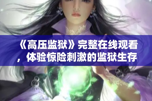 《高压监狱》完整在线观看，体验惊险刺激的监狱生存故事