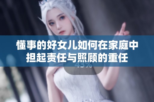 懂事的好女儿如何在家庭中担起责任与照顾的重任