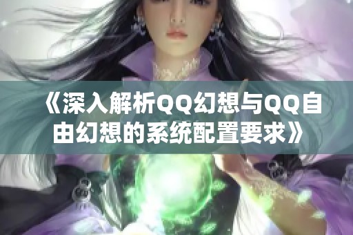 《深入解析QQ幻想与QQ自由幻想的系统配置要求》