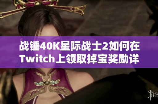 战锤40K星际战士2如何在Twitch上领取掉宝奖励详细指南