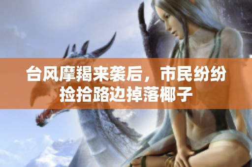 台风摩羯来袭后，市民纷纷捡拾路边掉落椰子