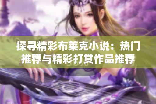 探寻精彩布莱克小说：热门推荐与精彩打赏作品推荐