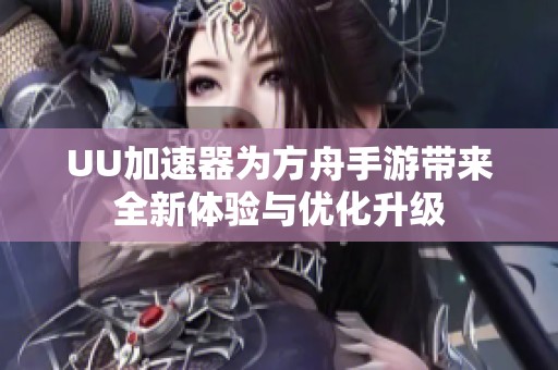 UU加速器为方舟手游带来全新体验与优化升级