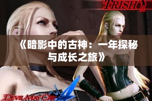 《暗影中的古神：一年探秘与成长之旅》