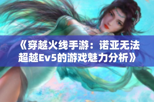 《穿越火线手游：诺亚无法超越Ev5的游戏魅力分析》