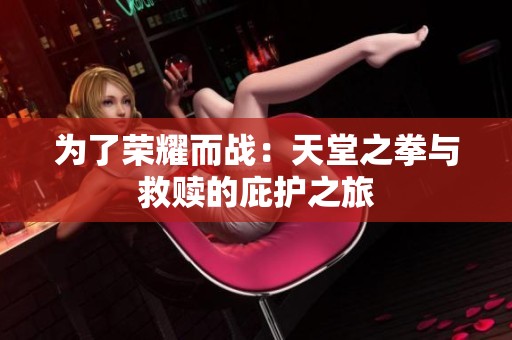 为了荣耀而战：天堂之拳与救赎的庇护之旅