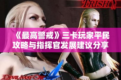 《最高警戒》三卡玩家平民攻略与指挥官发展建议分享