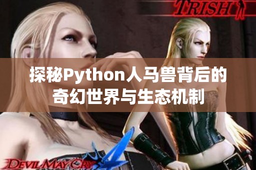 探秘Python人马兽背后的奇幻世界与生态机制