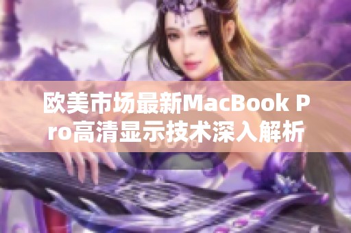 欧美市场最新MacBook Pro高清显示技术深入解析