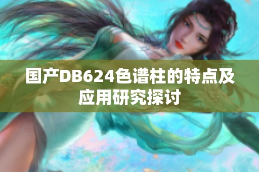 国产DB624色谱柱的特点及应用研究探讨