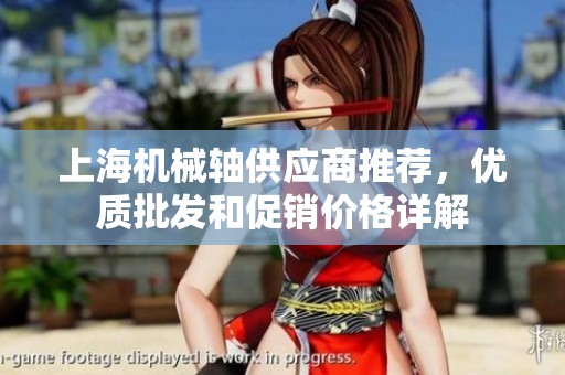 上海机械轴供应商推荐，优质批发和促销价格详解